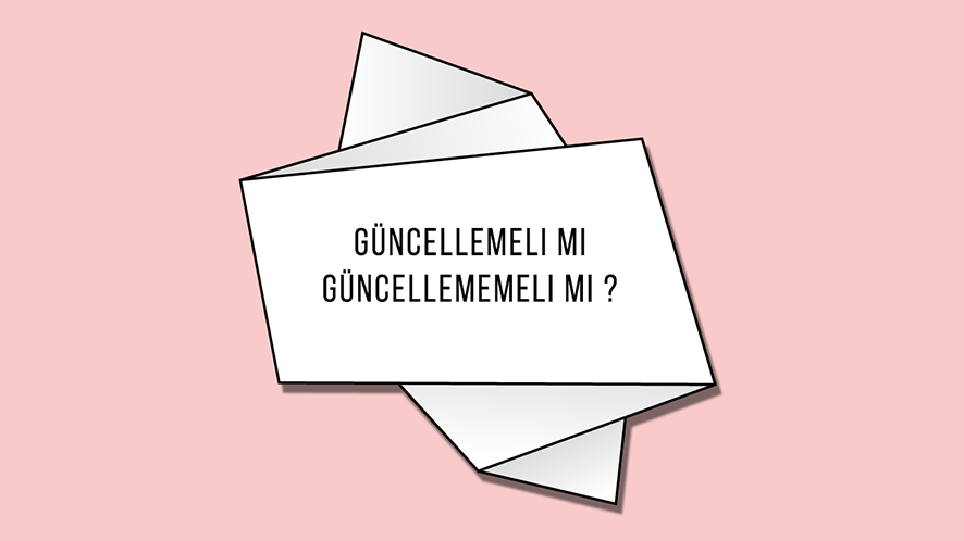 Güncellemeli mi Güncellememeli mi ?