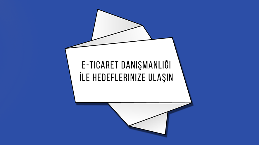 E-Ticaret Danışmanlığı İle Hedeflerinize Ulaşın