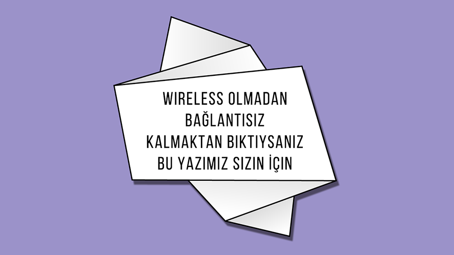 Wireless Olmadan Bağlantısız Kalmaktan Bıktıysan
