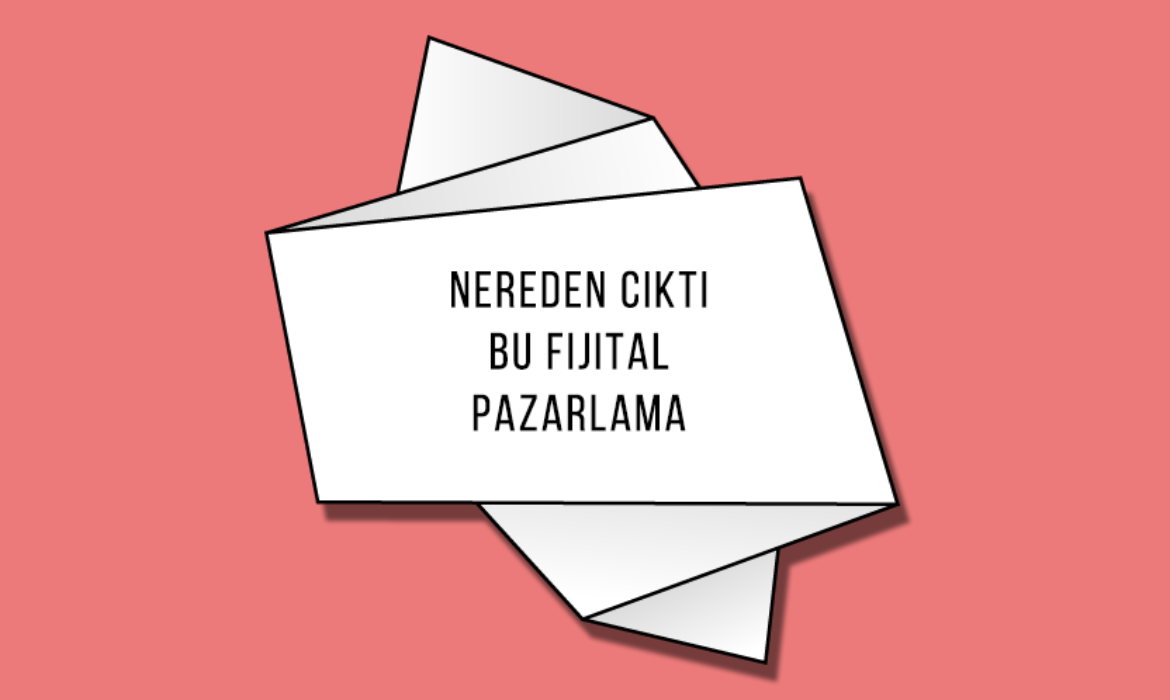 Nereden Çıktı Bu Fijital Pazarlama?