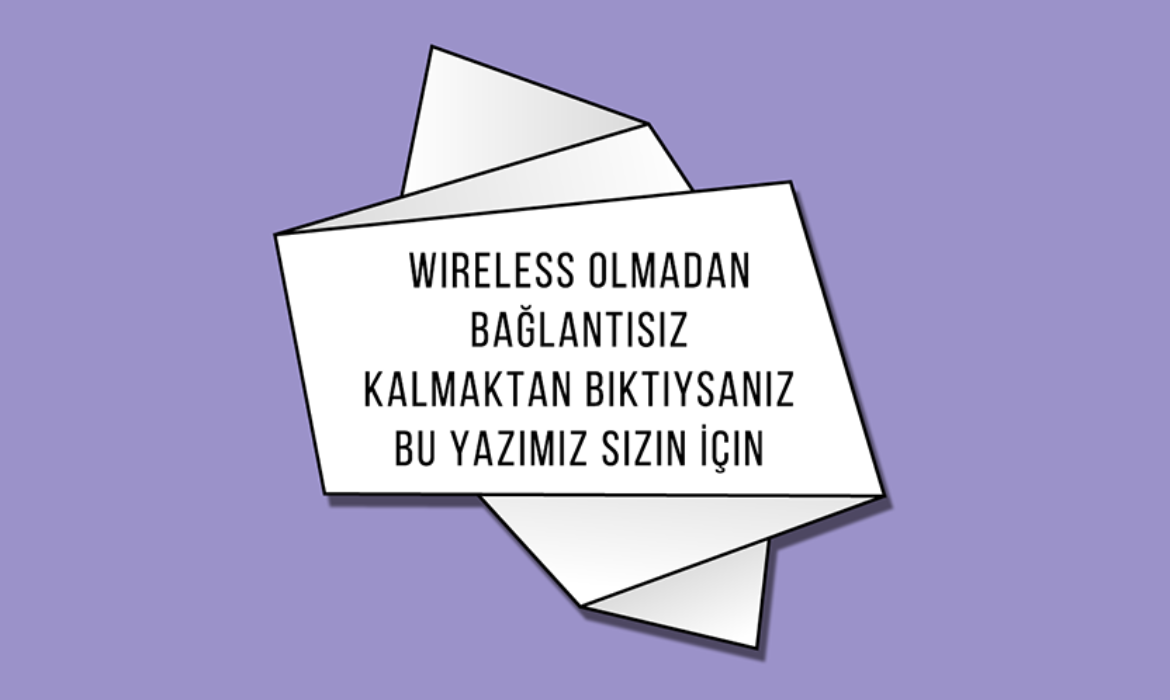 Wireless Olmadan Bağlantısız Kalmaktan Bıktıysan