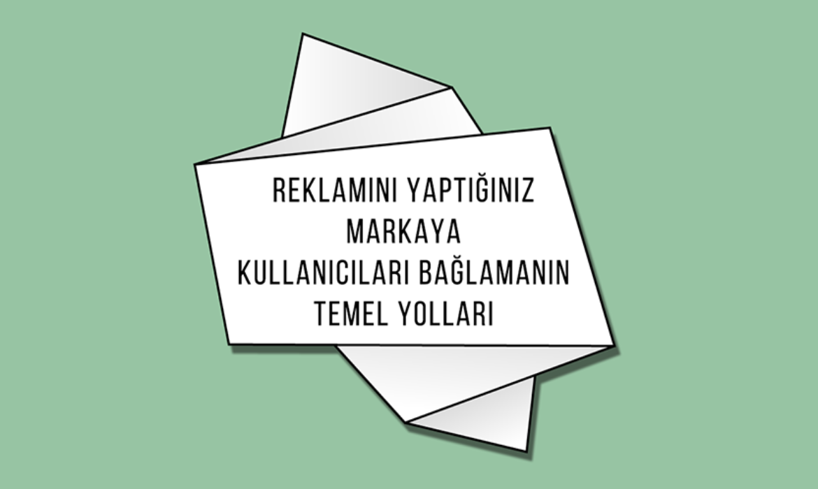 Reklamını Yaptığınız Markaya Kullanıcıları Bağlamanın Temel Yolları